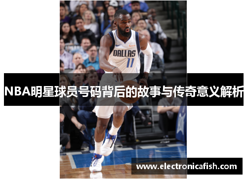 NBA明星球员号码背后的故事与传奇意义解析